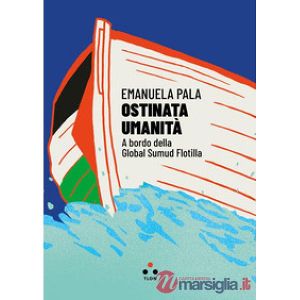 Ostinata umanità. A bordo della Global Sumud Flotilla
