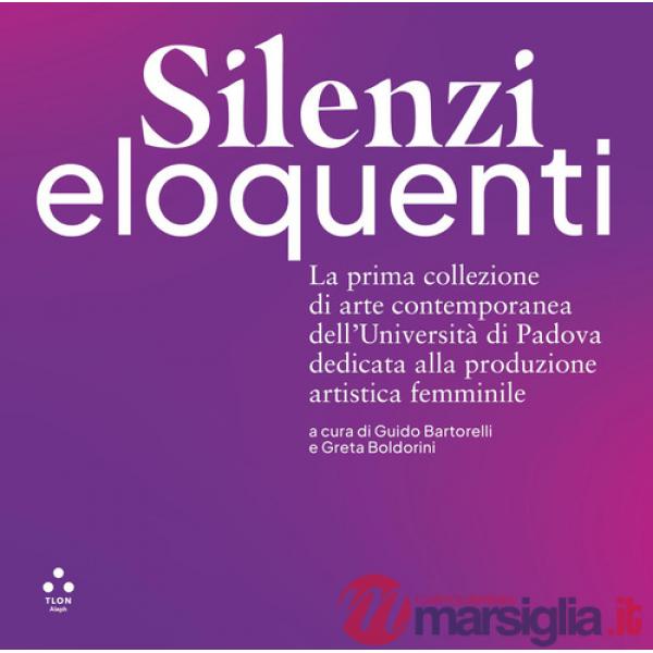 Silenzi eloquenti. La prima collezione di arte contemporanea dell'Università di Padova dedicata alla produzione artistica femmin