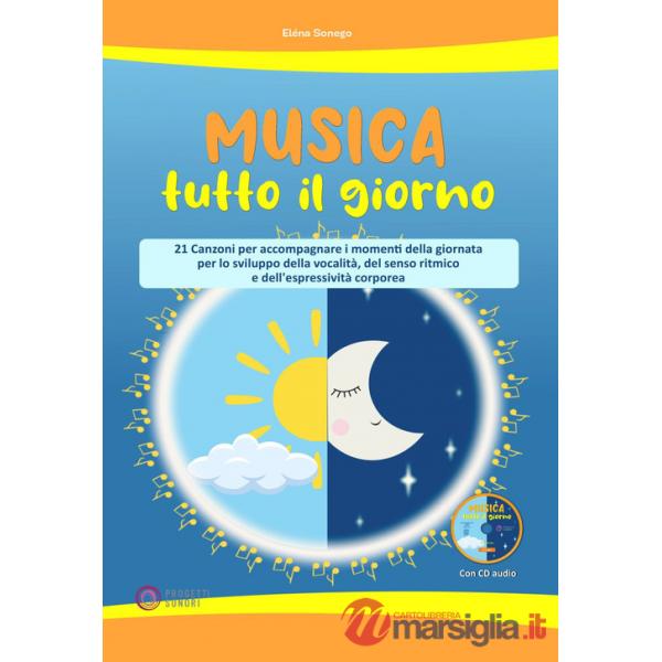 Musica tutto il giorno (21 canzoni per accompagnare i momenti della giornata per lo sviluppo della vocalità, del senso ritmico e