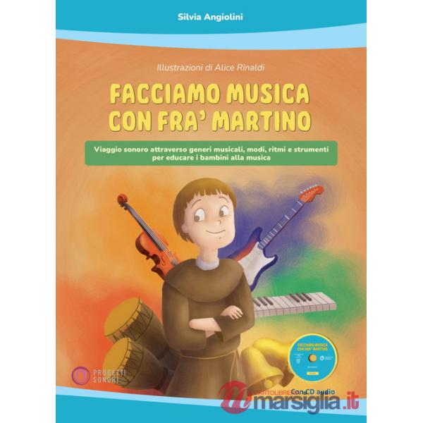 Facciamo musica con Fra' Martino. Viaggio sonoro attraverso generi musicali, modi, ritmi e strumenti per educare i bambini alla 
