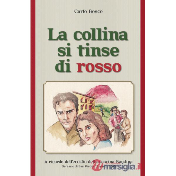 Collina si tinse di rosso. A ricordo dell'eccidio della cascina Baudina. Berzano San Pietro, 15 marzo 1945 (La)