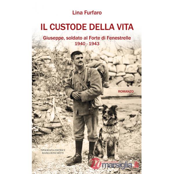 Custode della vita. Giuseppe, soldato al Forte di Fenestrelle. 1940-1943 (Il)