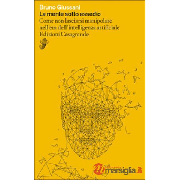 Mente sotto assedio. Come non lasciarsi manipolare nell'era dell'intelligenza artificiale (La)