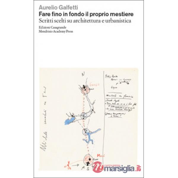 Fare fino in fondo il proprio mestiere. Scritti scelti su architettura e urbanistica