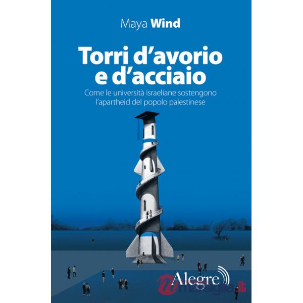 Torri d'avorio e d'acciaio. Come le università israeliane sostengono l'apartheid del popolo palestinese