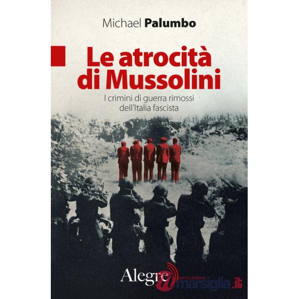 Atrocità di Mussolini. I crimini di guerra rimossi dell'Italia fascista (Le)