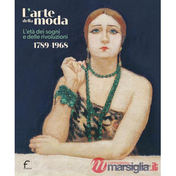 Arte della moda. L'età dei sogni e delle rivoluzioni. 1789-1968 (L')