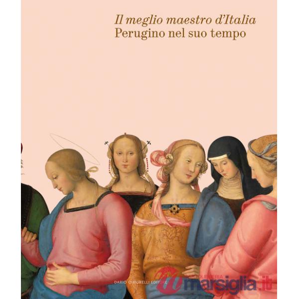Meglio maestro d'Italia. Perugino nel suo tempo. Ediz. a colori (Il)
