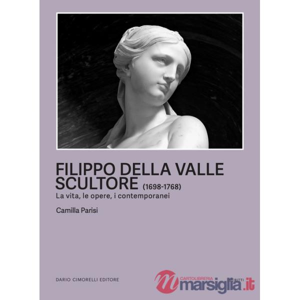 Filippo della Valle scultore (1698-1768). La vita, le opere, i contemporanei
