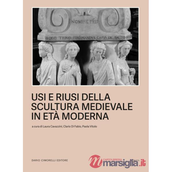 Usi e riusi della scultura medievale in età moderna