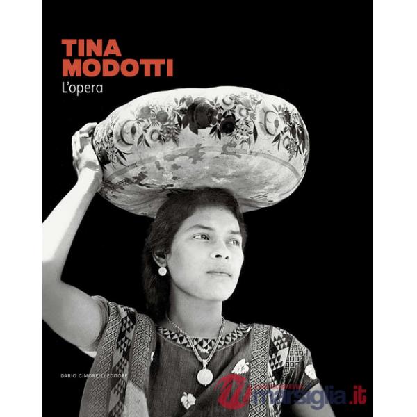 Tina Modotti. L'opera. Ediz. illustrata