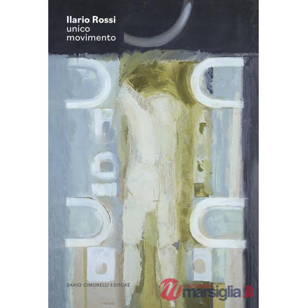 Ilario Rossi. Unico movimento. Ediz. a colori