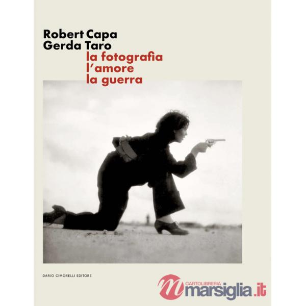Robert Capa Gerda Taro. La fotografia, l'amore, la guerra. Ediz. illustrata