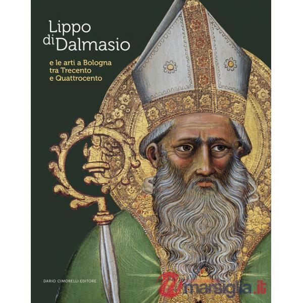 Lippo di Dalmasio e le arti a Bologna tra Trecento e Quattrocento. Ediz. a colori