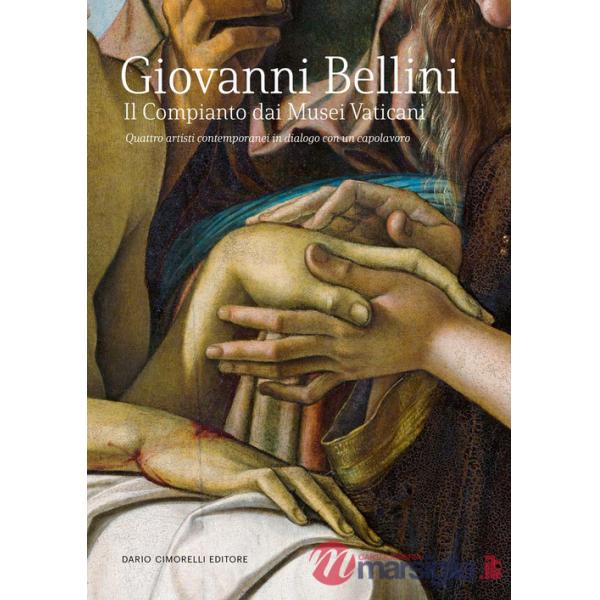 Giovanni Bellini. Il Compianto dai Musei Vaticani. Quattro artisti contemporanei in dialogo con un capolavoro. Catalogo della mo