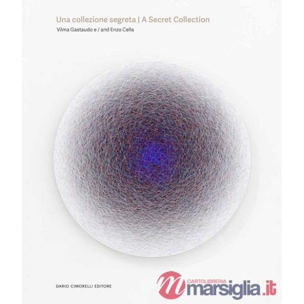 Collezione segreta. Vilma Gastaudo e Enzo Cella-A secret collection. Vilma Gastaudo and Enzo Cella (Una)