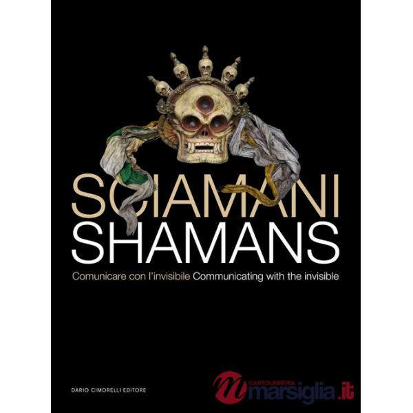 Sciamani. Comunicare con l'invisibile-Shamans. Communicating with the invisible. Ediz. illustrata