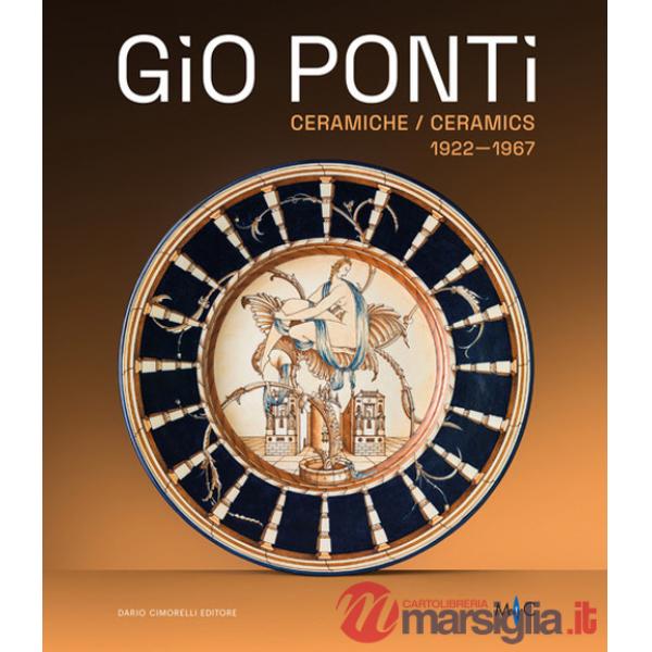 Gio Ponti. Ceramiche 1922-1967. Oltre duecento opere dell'inventore del Made in Italy. Ediz. illustrata