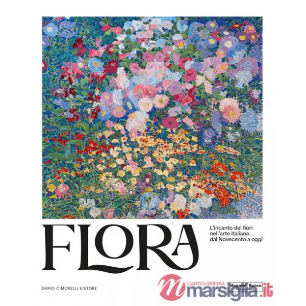 Flora. L'incanto dei fiori nell'arte italiana dal Novecento ad oggi. Ediz. illustrata