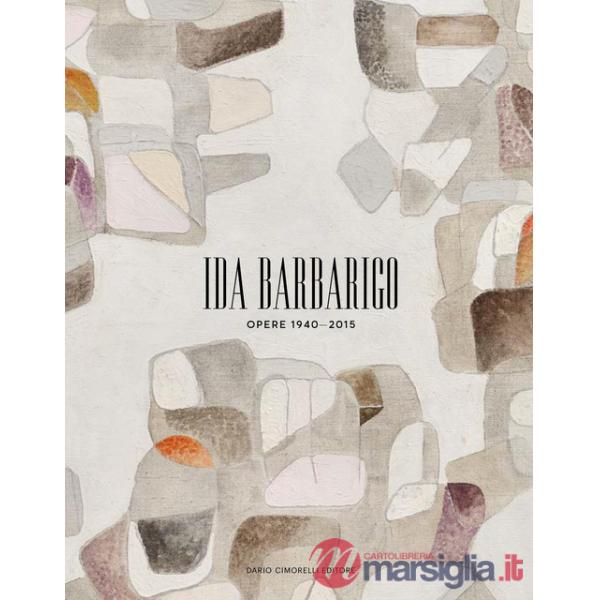 Ida Barbarigo. Opere 1940-2015. Ediz. a colori