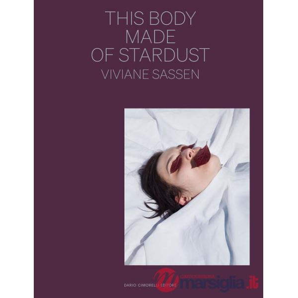 Viviane Sassen. This body made of stardust. Ediz. italiana e inglese