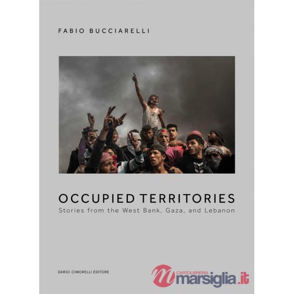 Occupied territories. Stories from the West Bank, Gaza and Lebanon. Ediz. italiana e inglese