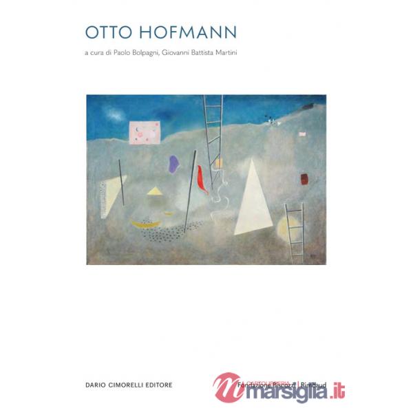 Otto Hofmann L'immaginario e il reale. Dal Bauhaus, un artista libero. Opere 1930-1954. Ediz. italiana, inglese e francese