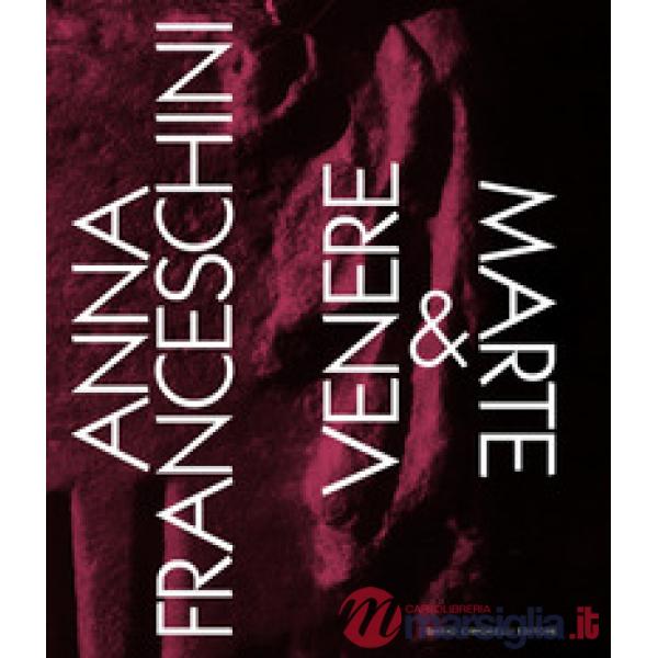 Anna Franceschini. Venere & Marte. Ediz. italiana e inglese