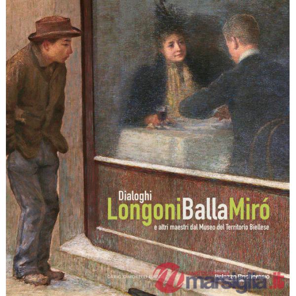Dialoghi. Longoni, Balla, Miró e altri maestri dal Museo del Territorio Biellese. Ediz. a colori