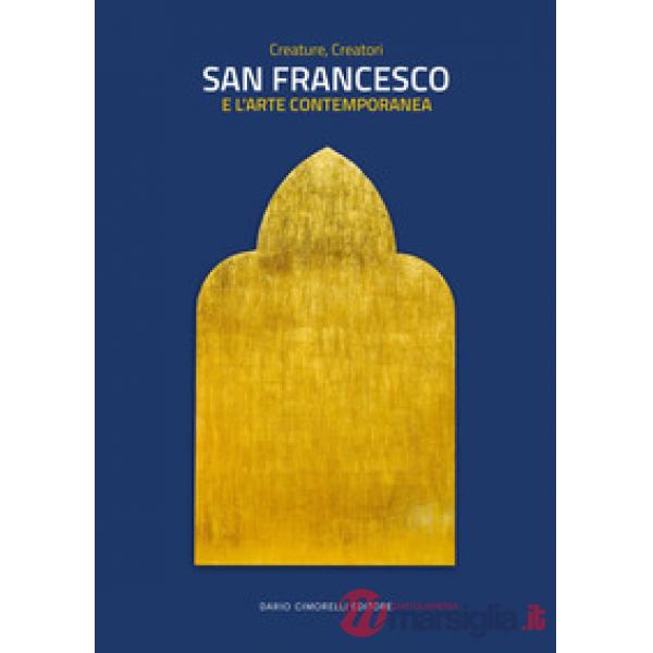 San Francesco e l'arte contemporanea. Creature, creatori