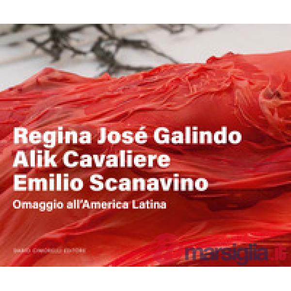 Regina José Galindo, Alik Cavaliere, Emilio Scanavino. Omaggio all'America Latina. Ediz. italiana e inglese