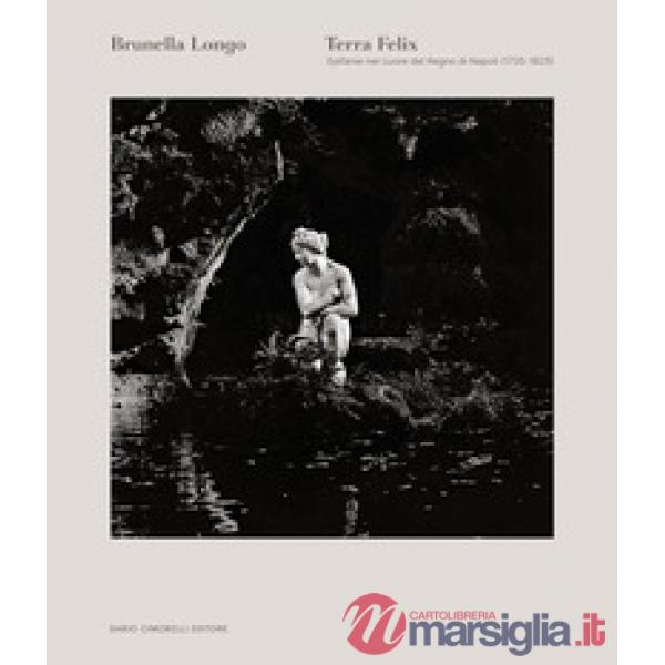 Terra felix. Epifanie nel cuore del Regno di Napoli (1735-1825). Ediz. italiana e inglese