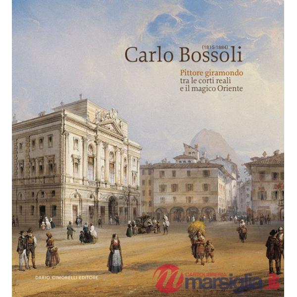 Carlo Bossoli (1815-1884). Pittore giramondo tra le corti reali e il magico Oriente. Catalogo della mostra (Mendrisio, 20 ottobr