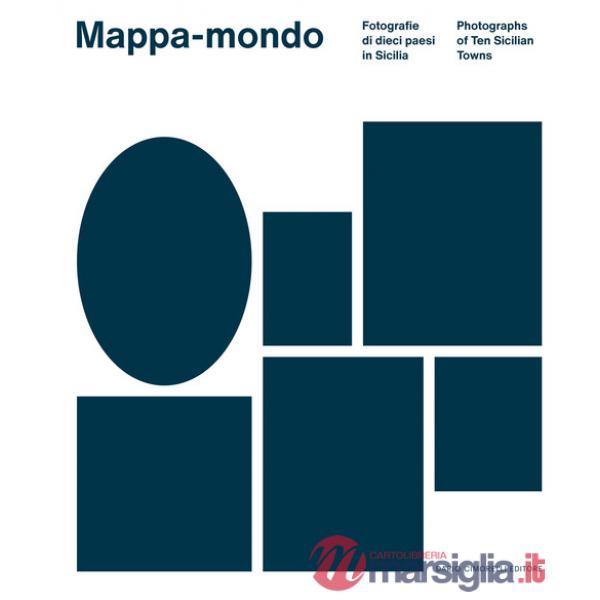 Mappa-mondo. Fotografie di dieci paesi in Sicilia-Photographs of ten sicilian towns. Ediz. bilingue