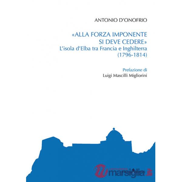 «Alla forza imponente si deve credere». L'isola d'Elba tra Francia e Inghilterra (1796-1814)