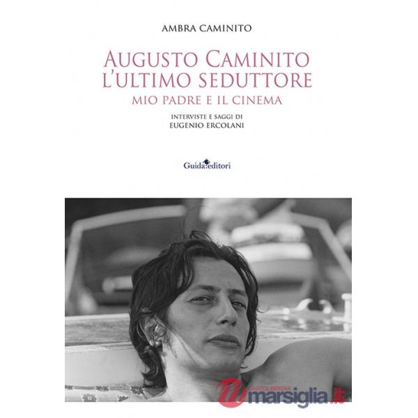 Augusto Caminito, l'ultimo seduttore. Mio padre e il cinema