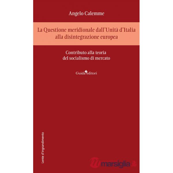 Questione meridionale dall'Unità d'Italia alla disintegrazione europea. Contributo alla teoria del socialismo di mercato (La)