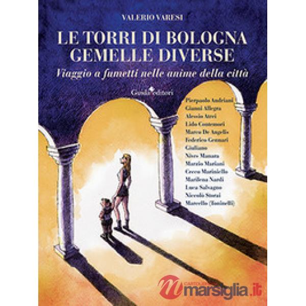 Torri di Bologna gemelle diverse. Viaggio a fumetti nelle anime della città (Le)