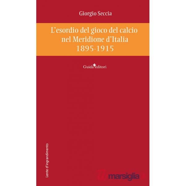 Esordio del gioco del calcio nel Meridione d'Italia 1895-1915 (L')