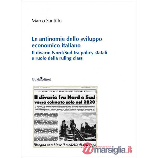Antinomie dello sviluppo economico italiano. Il divario Nord/Sud tra policy statali e ruolo della ruling class (Le)