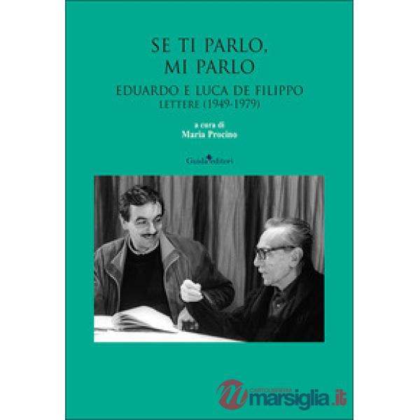 Se ti parlo, mi parlo. Eduardo e Luca De Filippo. Lettere (1949-1979)