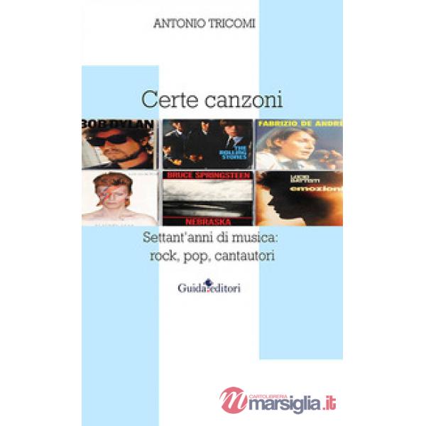 Certe canzoni. Settant'anni di musica: rock, pop, cantautori