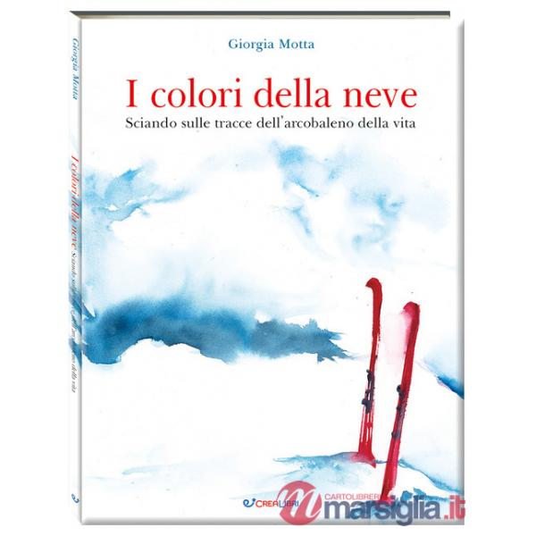 Colori della neve. Sciando sulle tracce dell'arcobaleno della vita. Ediz. a colori (I)