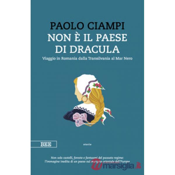 Non è il paese di Dracula. Viaggio in Romania dalla Transilvania al Mar Nero