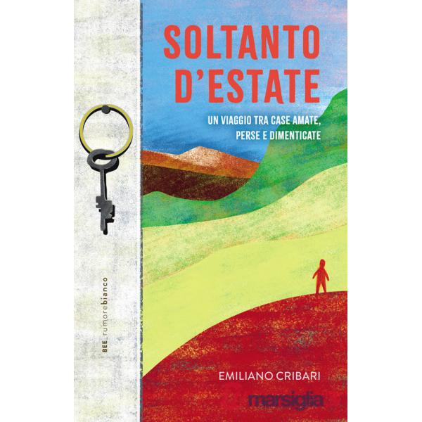 Soltanto d'estate. Un viaggio tra case amate, perse e dimenticate