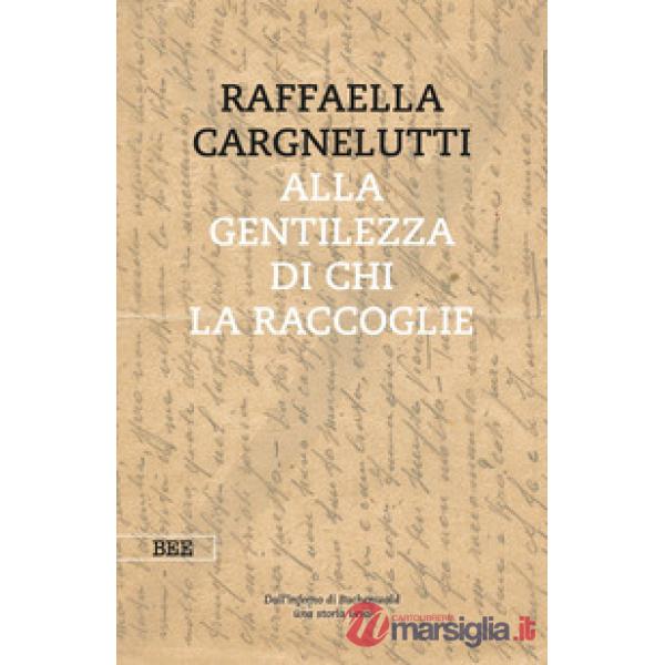 Alla gentilezza di chi la raccoglie. Dall'inferno di Buchenwald. Una storia vera