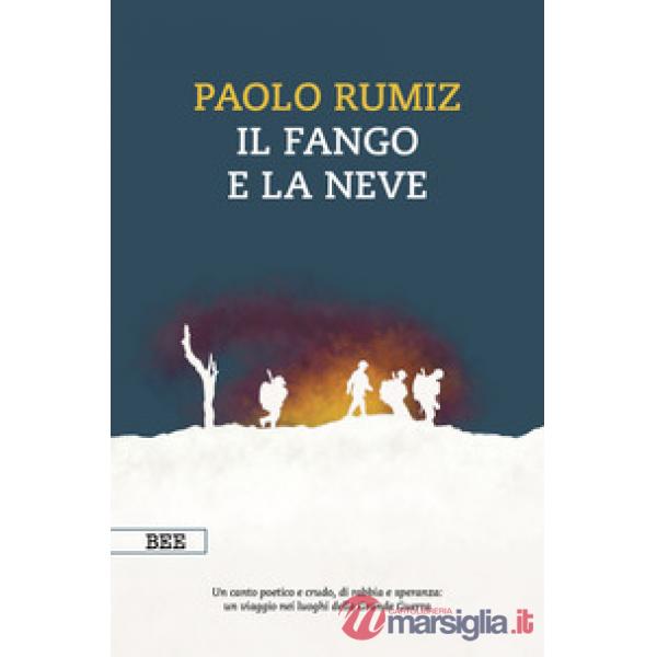Fango e la neve. Viaggio nei luoghi della Grande Guerra (Il)