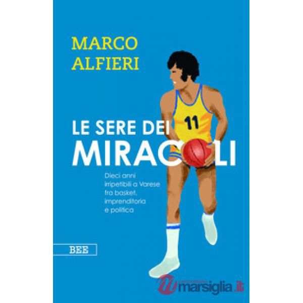 Sere dei miracoli. Dieci anni imperdibili a Varese fra basket, imprenditoria e politica (Le)