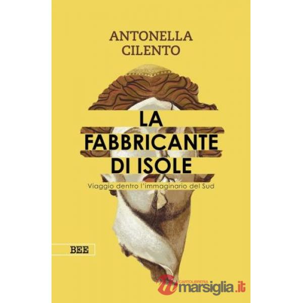 Fabbricante di isole. Viaggio dentro l'immaginario del Sud (La)