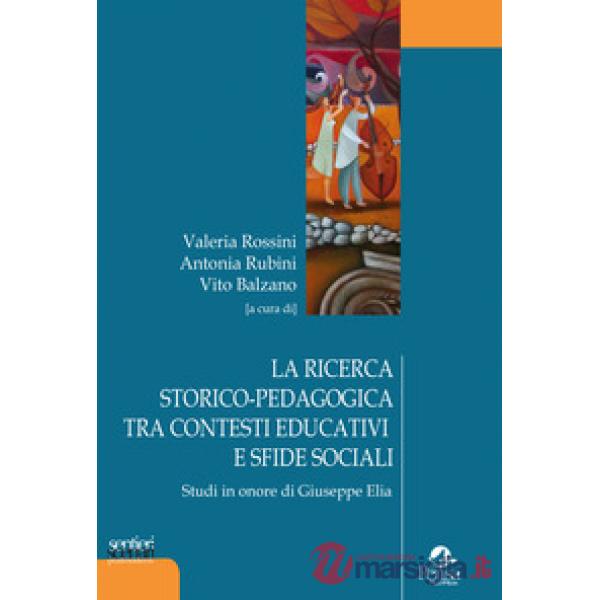 La ricerca storico-pedagogica tra contesti educativi e sfide sociali. Studi in onore di Giuseppe Elia